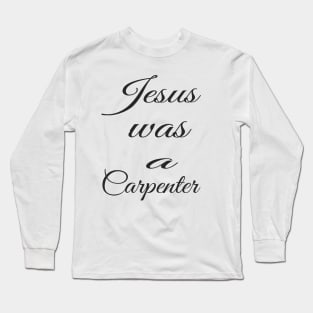 Jesus was a carpenter Long Sleeve T-Shirt